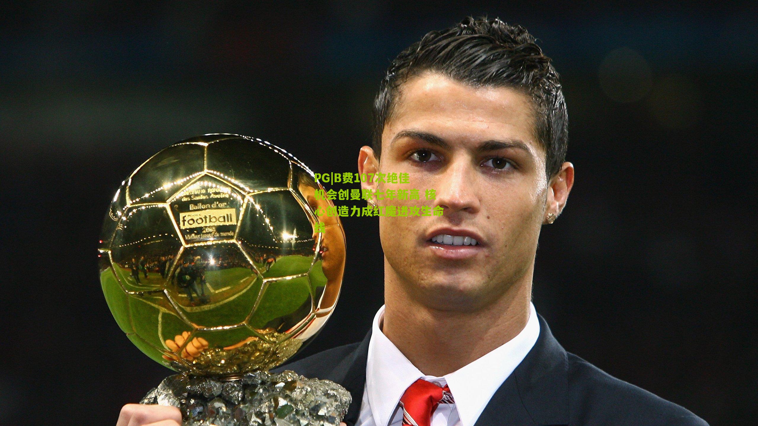 B费107次绝佳机会创曼联七年新高 核心创造力成红魔进攻生命线