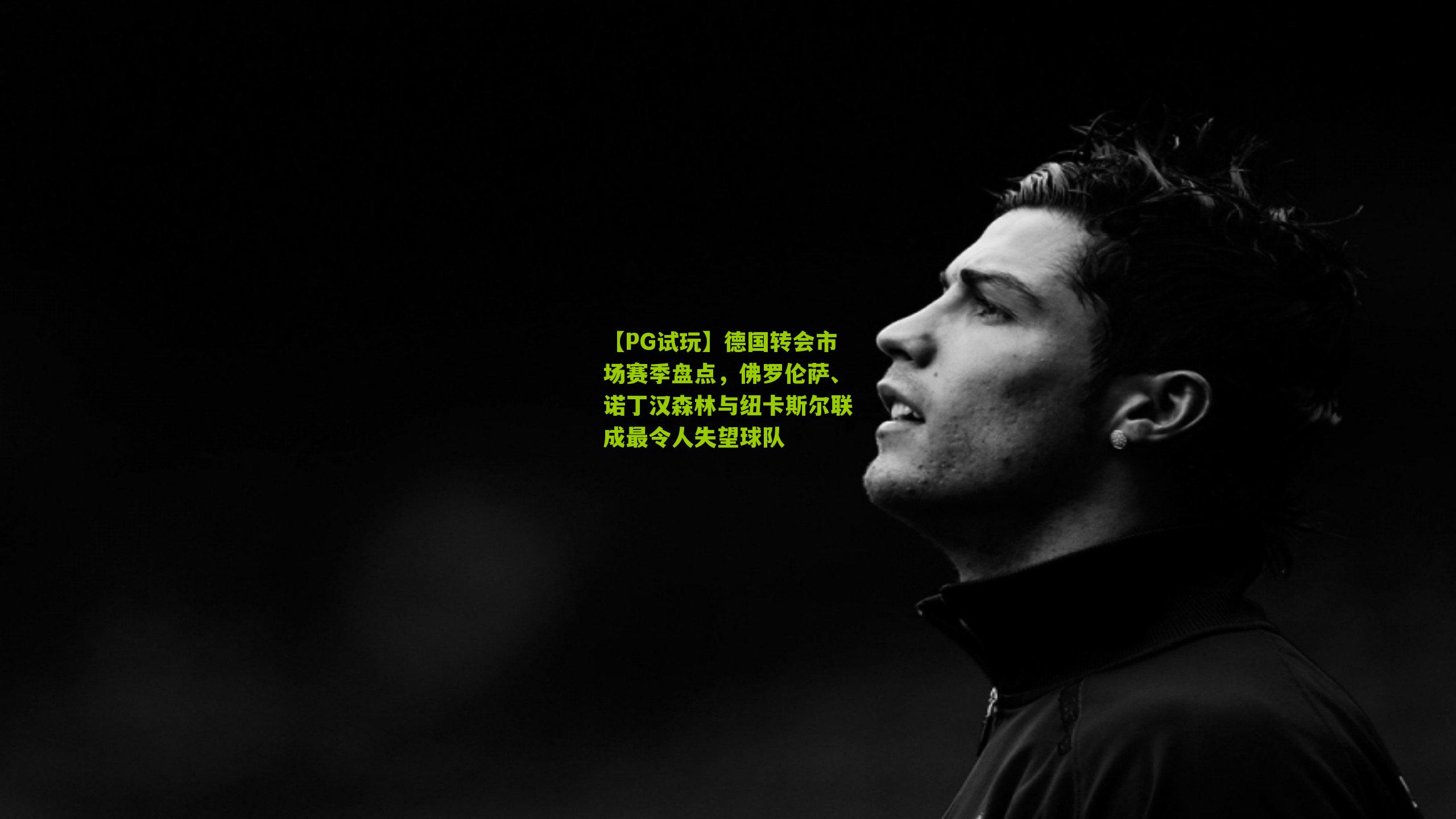 【PG试玩】德国转会市场赛季盘点，佛罗伦萨、诺丁汉森林与纽卡斯尔联成最令人失望球队